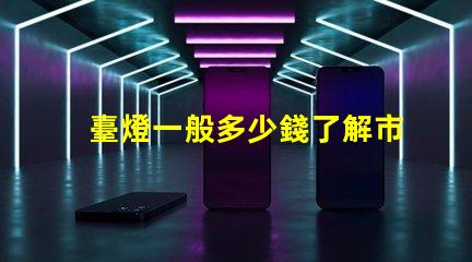 臺燈一般多少錢了解市場價格,避免高價陷阱