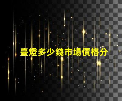 臺燈多少錢市場價格分析與選購指南