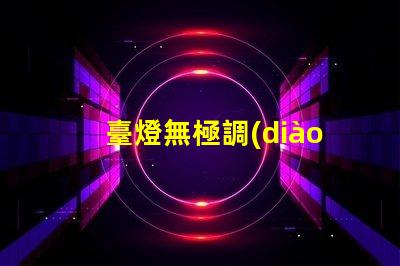 臺燈無極調(diào)光是什么意思無極調(diào)光技術(shù)原理與應(yīng)用解析