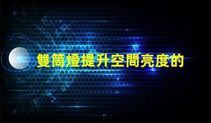 雙筒燈提升空間亮度的秘密武器