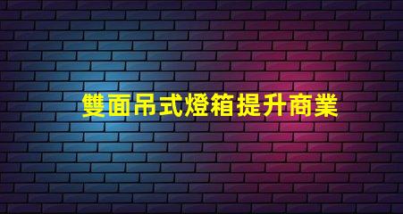 雙面吊式燈箱提升商業(yè)空間吸引力的照明解決方案