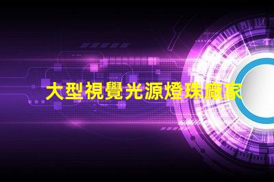 大型視覺光源燈珠廠家,哪家值得信賴