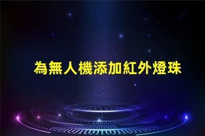 為無人機添加紅外燈珠,夜視升級這樣做
